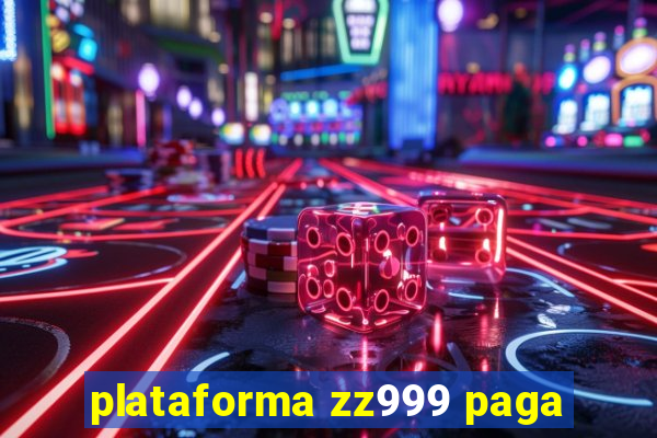 plataforma zz999 paga